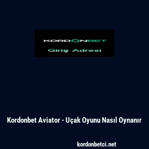 Kordonbet Aviator - U&ccedil;ak Oyunu Nasıl Oynanır