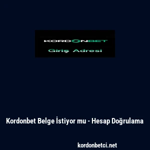 Kordonbet Belge İstiyor mu - Hesap Doğrulama