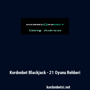 Kordonbet Blackjack - 21 Oyunu Rehberi