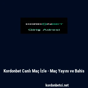 Kordonbet Canlı Ma&ccedil; İzle - Ma&ccedil; Yayını ve Bahis