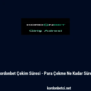 Kordonbet &Ccedil;ekim S&uuml;resi - Para &Ccedil;ekme Ne Kadar S&uuml;rer