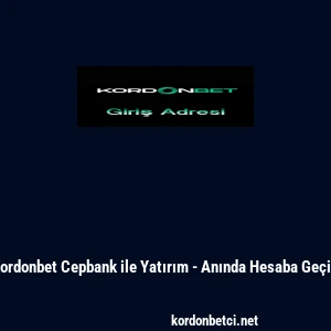 Kordonbet Cepbank ile Yatırım - Anında Hesaba Ge&ccedil;iş
