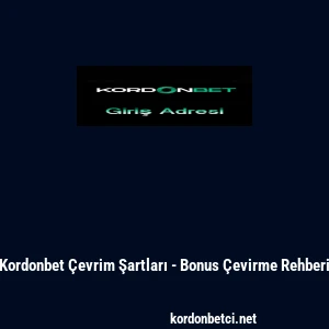 Kordonbet &Ccedil;evrim Şartları - Bonus &Ccedil;evirme Rehberi
