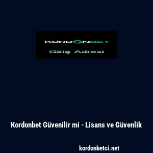 Kordonbet Güvenilir mi - Lisans ve Güvenlik