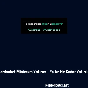 Kordonbet Minimum Yatırım - En Az Ne Kadar Yatırılır