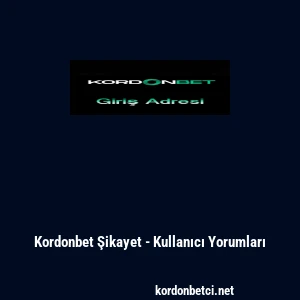 Kordonbet Şikayet - Kullanıcı Yorumları