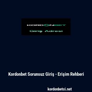 Kordonbet Sorunsuz Giriş - Erişim Rehberi